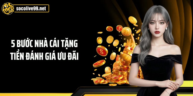 5 bước nhà cái tặng tiền đánh giá ưu đãi