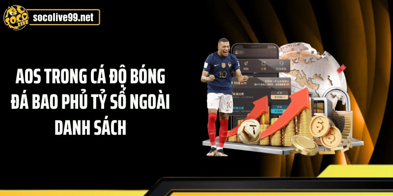 AOS trong cá độ bóng đá bao phủ tỷ số ngoài danh sách
