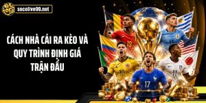 Cách Nhà Cái Ra Kèo Và Quy Trình Định Giá Trận Đấu