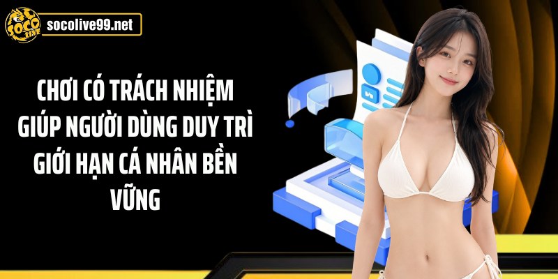 Chơi có trách nhiệm giúp người dùng duy trì giới hạn cá nhân bền vững
