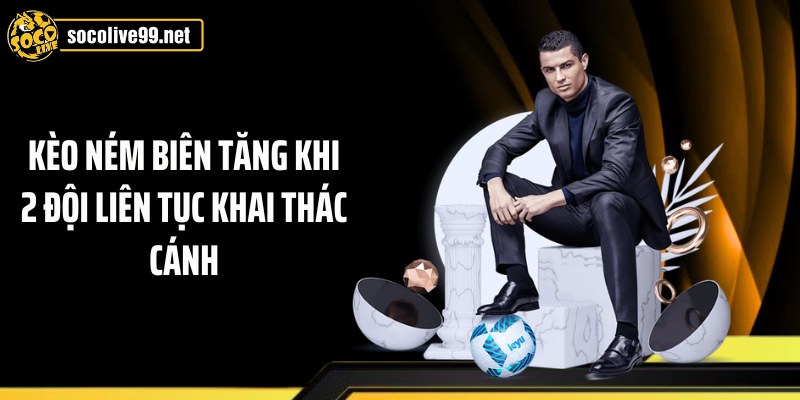 Kèo ném biên tăng khi 2 đội liên tục khai thác cánh
