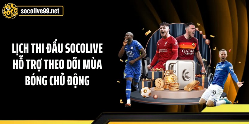 Lịch thi đấu Socolive hỗ trợ theo dõi mùa bóng chủ động