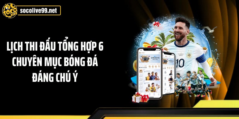 Lịch thi đấu tổng hợp 6 chuyên mục bóng đá đáng chú ý