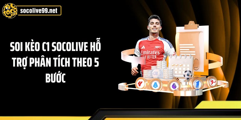 Soi kèo C1 Socolive hỗ trợ phân tích theo 5 bước