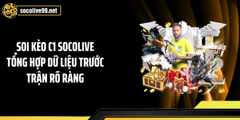 Soi kèo C1 Socolive tổng hợp dữ liệu trước trận rõ ràng