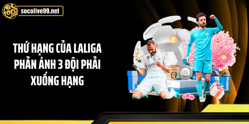 Thứ hạng của laliga phản ánh 3 đội phải xuống hạng
