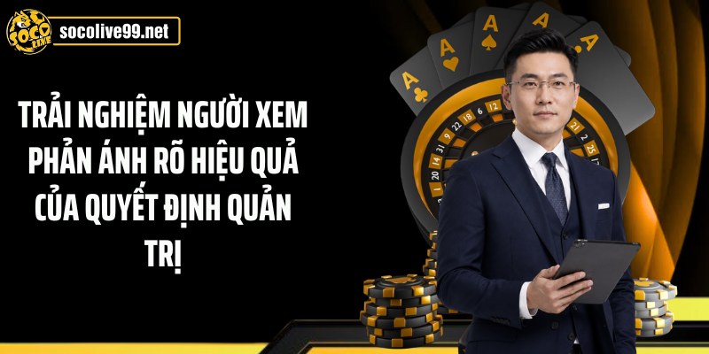 Trải nghiệm người xem phản ánh rõ hiệu quả của quyết định quản trị