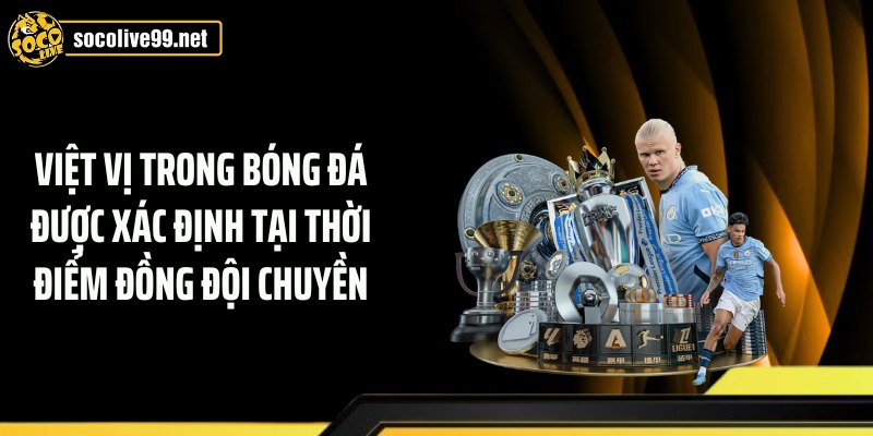 Việt vị trong bóng đá được xác định tại thời điểm đồng đội chuyền